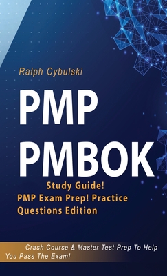 PMP PMBOK Study Guide! PMP Exam Prep! Practice Questions Edition! Crash Course & Master Test Prep To Help You Pass The Exam By Ralph Cybulski Cover Image