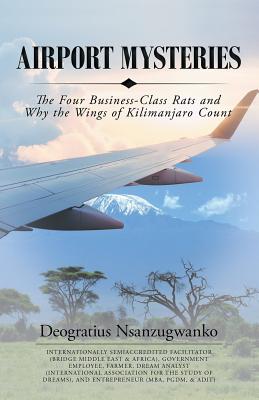Airport Mysteries: The Four Business-Class Rats and Why the Wings of Kilimanjaro Count By Deogratius Nsanzugwanko Cover Image