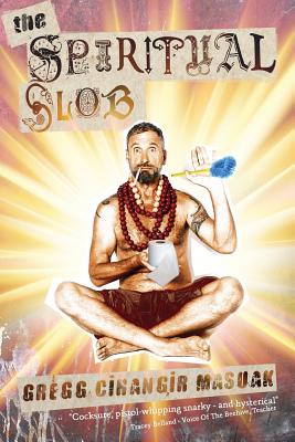 The Spiritual Slob By Gregg Cihangir Masuak Cover Image