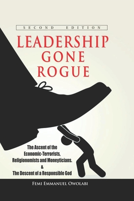 Leadership Gone Rogue: The Ascent Of The Economic-Terrorists, Religionomists And Moneyticians Cover Image