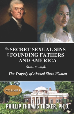 The Secret Sexual Sins of the Founding Fathers and America: The Tragedy of Abused Slave Women By Phillip Thomas Tucker Cover Image