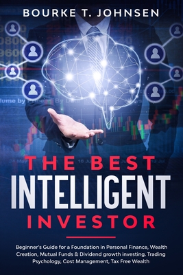 The Best Intelligent Investor: Beginner's Guide for a Foundation in Personal Finance, Wealth Creation, Mutual Funds & Dividend growth investing. Trad By Bourke T. Johnsen Cover Image