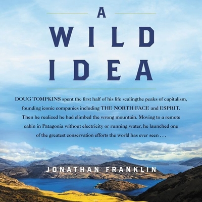 A Wild Idea: The True Story of Douglas Tompkins--The Greatest Conservationist (You've Never Heard Of) Cover Image
