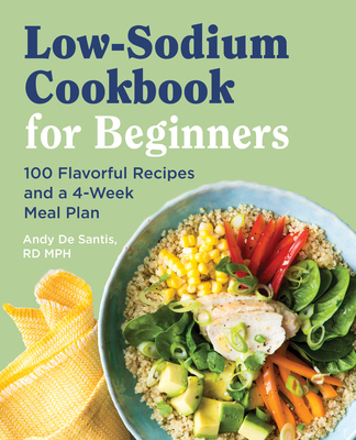 Low Sodium Cookbook for Beginners: 100 Flavorful Recipes and a 4-Week Meal Plan By Andy De Santis Cover Image