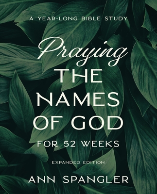 Praying the Names of God for 52 Weeks, Expanded Edition: A Year-Long Bible Study By Ann Spangler Cover Image