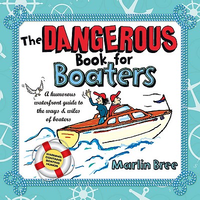The Dangerous Book for Boaters: A Humorous Waterfront Guide to the Ways & Wiles of Boaters By Marlin Bree Cover Image