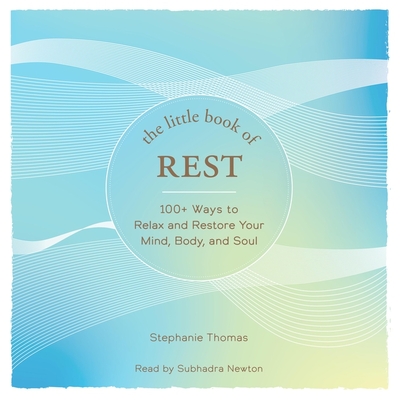 The Little Book of Rest: 100+ Ways to Relax and Restore Your Mind, Body, and Soul By Stephanie Thomas, Subhadra Newton (Read by) Cover Image