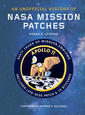 Unofficial History of NASA Mission Patches By Dr. Roger D. Launius, Kathryn D. Sullivan (Foreword by) Cover Image