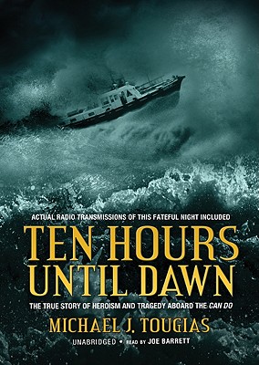 Ten Hours Until Dawn: The True Story of Heroism and Tragedy Aboard the Can Do By Michael J. Tougias, Joe Barrett (Read by) Cover Image