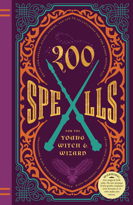 200 Spells for the Young Witch & Wizard: Brand New Spells, Jinxes, Curses, and Other Incantations for the Harry Potter Fan!