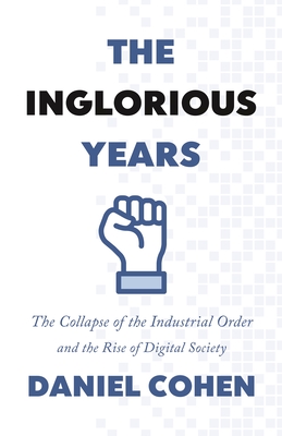 The Inglorious Years: The Collapse of the Industrial Order and the Rise of Digital Society Cover Image
