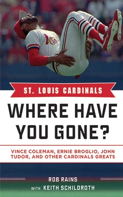 St. Louis Cardinals: Where Have You Gone? Vince Coleman, Ernie Broglio, John Tudor, and Other Cardinals Greats By Rob Rains, Keith Schildroth Cover Image