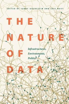 The Nature of Data: Infrastructures, Environments, Politics By Jenny Goldstein (Editor), Eric Nost (Editor) Cover Image