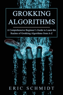 Grokking Algorithms: A Comprehensive Beginner's Guide to Learn the Realms of Grokking Algorithms from A-Z Cover Image