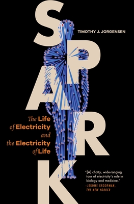 Spark: The Life of Electricity and the Electricity of Life / ]Ctimothy J. Jorgensen By Timothy J. Jorgensen Cover Image