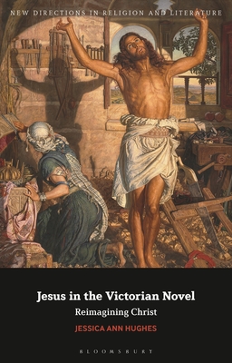 Jesus in the Victorian Novel: Reimagining Christ (New Directions in Religion and Literature) Cover Image