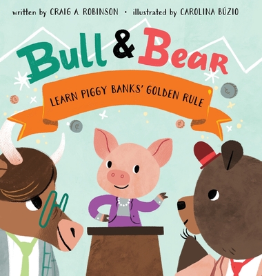 Bull & Bear Learn Piggy Banks' Golden Rule By Craig A. Robinson, Carolina Buzio (Illustrator) Cover Image