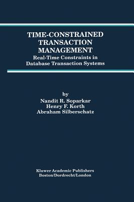 Time-Constrained Transaction Management: Real-Time Constraints in Database Transaction Systems (Advances in Database Systems #2) Cover Image