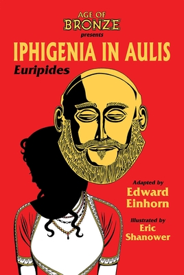 Iphigenia in Aulis, the Age of Bronze Edition By Edward Einhorn, Euripides, Eric Shanower (Artist) Cover Image