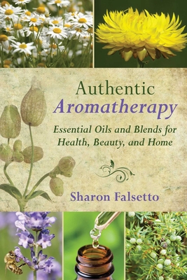 Authentic Aromatherapy: Essential Oils and Blends for Health, Beauty, and Home Cover Image
