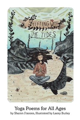 Shifting with the Tides: Yoga Poems for All Ages By Sharon Frances, Lacey Burley (Illustrator) Cover Image