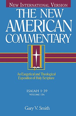 Isaiah 1-39: An Exegetical and Theological Exposition of Holy Scripture (The New American Commentary #15) By Gary V. Smith Cover Image