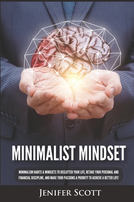 Minimalist Mindset: Minimalism Habits & Mindsets to Declutter Your Life, Retake Your Personal and Financial Discipline, and Make Your Pass By Jenifer Scott Cover Image