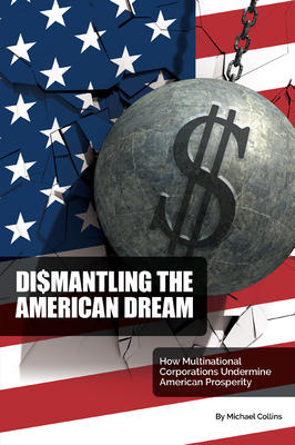 Dismantling the American Dream: How Multinational Corporations Undermine American Prosperity Cover Image