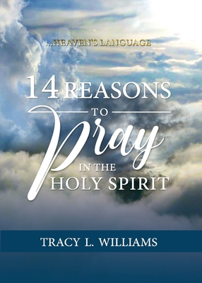 14 Reasons to Pray in The Holy Spirit: Heaven's Language By Tracy L. Williams Cover Image
