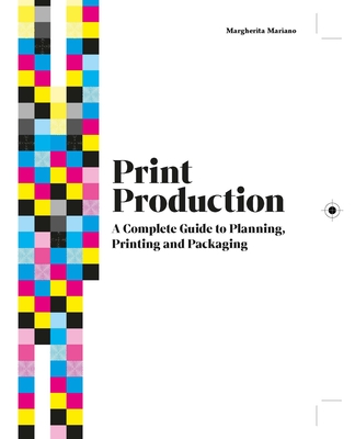 Print Production: A Complete Guide to Planning, Printing and Packaging Cover Image