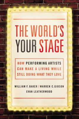 The World's Your Stage: How Performing Artists Can Make a Living While Still Doing What They Love Cover Image