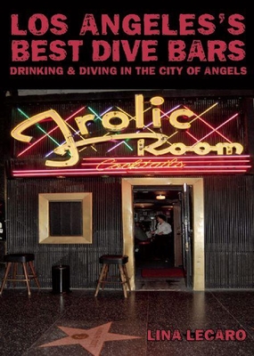 Los Angeles's Best Dive Bars: Drinking and Diving in the City of Angels Cover Image