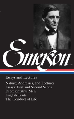 Ralph Waldo Emerson: Essays and Lectures (LOA #15): Nature; Addresses, and Lectures / Essays: First and Second Series / Representative Men / English Traits / The Conduct of Life (Library of America Ralph Waldo Emerson Edition #1)