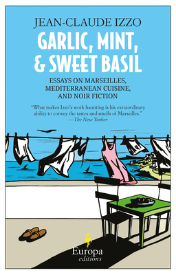 Garlic, Mint, and Sweet Basil: Essays on Marseilles, Mediterranean Cuisine, and Noir Fiction