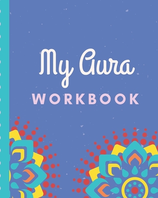 My Chakra Aura Workbook : Energy Healers - Reiki Practitioners - Divine -  body Vibrations - Healing Hands - Color - Chakra - Outline Body Aura 