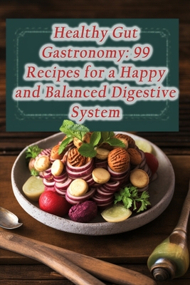 Healthy Gut Gastronomy: 99 Recipes for a Happy and Balanced Digestive System By de Vanilla Bean Cover Image