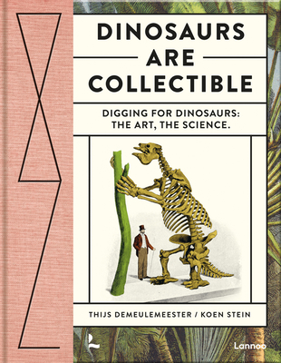 Dinosaurs Are Collectible: Digging for Dinosaurs: The Art, the Science