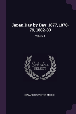 Japan Day by Day, 1877, 1878-79, 1882-83; Volume 1 By Edward Sylvester Morse Cover Image