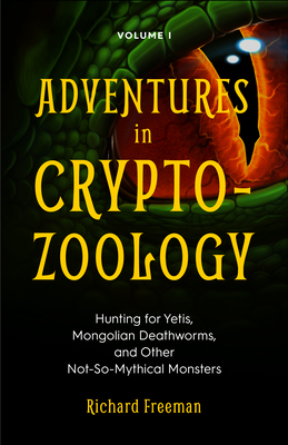 Adventures in Cryptozoology: Hunting for Yetis, Mongolian Deathworms and Other Not-So-Mythical Monsters (Almanac of Mythological Creatures, Cryptoz Cover Image