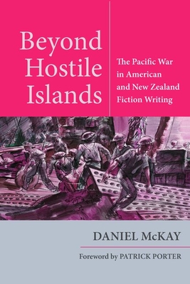 Beyond Hostile Islands: The Pacific War in American and New Zealand Fiction Writing (World War II: The Global)