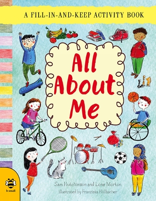 All About Me: A Fill-in-and-Keep Activity Book (First Record Books) By Sam Hutchinson, Lone Morton, Franziska Höllbacher (Illustrator) Cover Image