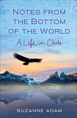 Notes from the Bottom of the World: A Life in Chile Cover Image