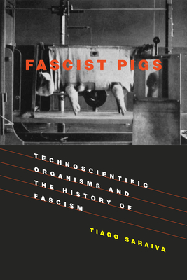 Fascist Pigs: Technoscientific Organisms and the History of Fascism (Inside Technology)