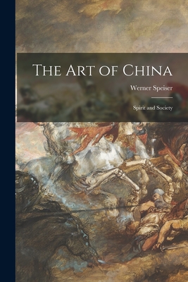 The Art of China: Spirit and Society By Werner Speiser Cover Image