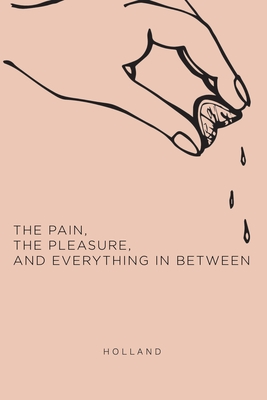 The Pain, the Pleasure, and Everything in Between By Holland Cover Image