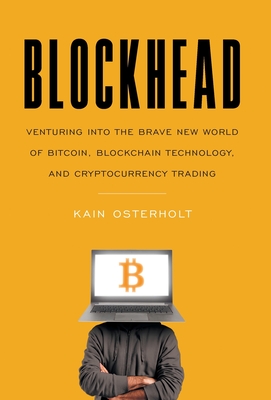 Blockhead: Venturing into the Brave New World of Bitcoin, Blockchain Technology, and Cryptocurrency Trading Cover Image