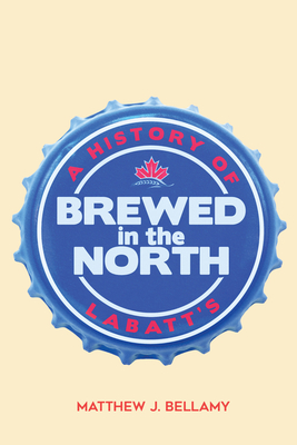 Brewed in the North: A History of Labatt's Cover Image