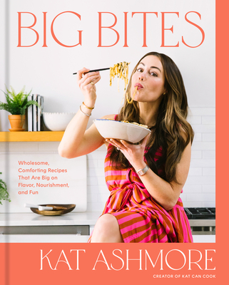 Big Bites: Wholesome, Comforting Recipes That Are Big on Flavor, Nourishment, and Fun: A Cookbook