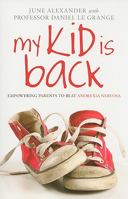 My Kid Is Back: Empowering Parents to Beat Anorexia Nervosa By June Alexander, Daniel Le Grange Cover Image