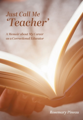 Just Call Me 'Teacher': A Memoir about My Career as a Correctional Educator Cover Image